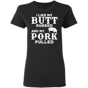 I Like My Butt Rubbed And My Pork Pulled BBQ Pig Shirt, Hoodie, Tank 18
