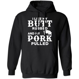 I Like My Butt Rubbed And My Pork Pulled BBQ Pig Shirt, Hoodie, Tank 22