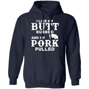 I Like My Butt Rubbed And My Pork Pulled BBQ Pig Shirt, Hoodie, Tank 23