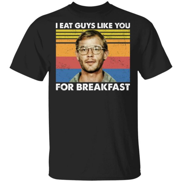 I Eat Guys Like You For Breakfast Jeffrey Dahmer Shirt, Hoodie, Tank 3