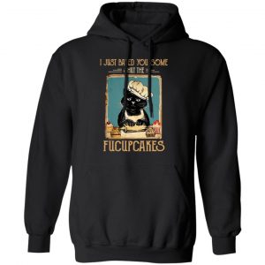 Black Cat I Just Baked You Some Shut The Fucupcakes Shirt, Hoodie, Tank 9