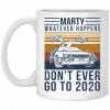 Marty Whatever Happens Don't Ever Go To 2020 Mug 1