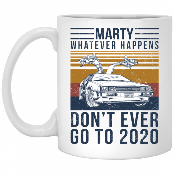 Marty Whatever Happens Don't Ever Go To 2020 Mug 3