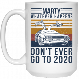 Marty Whatever Happens Don't Ever Go To 2020 Mug 5