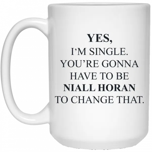 Yes I'm Single You're Gonna Have To Be Niall Horan To Change That Mug 4