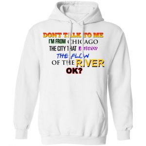 Don't Talk To Me I'm From Chicago The City That Reversed The Flow Of The River Shirt, Hoodie, Tank 24