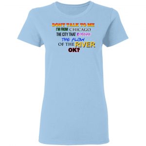 Don't Talk To Me I'm From Chicago The City That Reversed The Flow Of The River Shirt, Hoodie, Tank 17