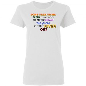 Don't Talk To Me I'm From Chicago The City That Reversed The Flow Of The River Shirt, Hoodie, Tank 18