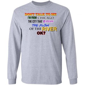 Don't Talk To Me I'm From Chicago The City That Reversed The Flow Of The River Shirt, Hoodie, Tank 20