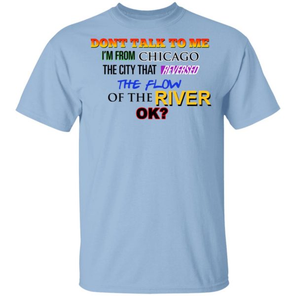 Don't Talk To Me I'm From Chicago The City That Reversed The Flow Of The River Shirt, Hoodie, Tank 3