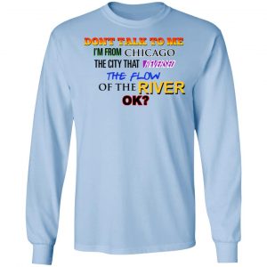 Don't Talk To Me I'm From Chicago The City That Reversed The Flow Of The River Shirt, Hoodie, Tank 22