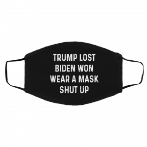 Trump Lost Biden Won Wear A Mask Shut Up Face Mask 24