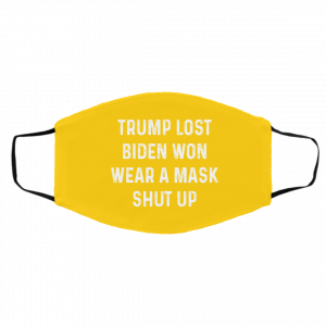 Trump Lost Biden Won Wear A Mask Shut Up Face Mask 27