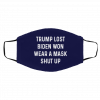 Trump Lost Biden Won Wear A Mask Shut Up Face Mask 1