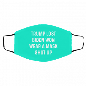 Trump Lost Biden Won Wear A Mask Shut Up Face Mask 20