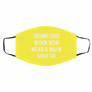Trump Lost Biden Won Wear A Mask Shut Up Face Mask 21