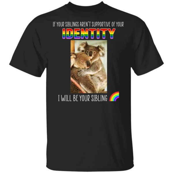 If Your Siblings Aren't Supportive Of Identity I Will Be Your Sibling LGBT Pride Shirt, Hoodie, Tank 3