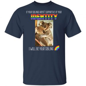If Your Siblings Aren't Supportive Of Identity I Will Be Your Sibling LGBT Pride Shirt, Hoodie, Tank 16 If Your Siblings Aren't Supportive Of Identity I Will Be Your Sibling LGBT Pride Shirt, Hoodie, Tank 16