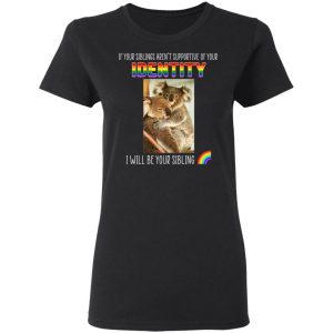 If Your Siblings Aren't Supportive Of Identity I Will Be Your Sibling LGBT Pride Shirt, Hoodie, Tank 18 If Your Siblings Aren't Supportive Of Identity I Will Be Your Sibling LGBT Pride Shirt, Hoodie, Tank 18