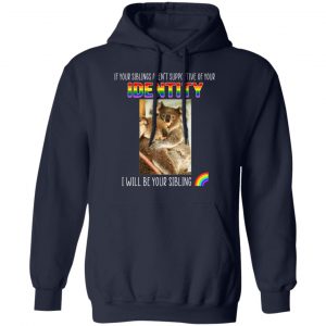 If Your Siblings Aren't Supportive Of Identity I Will Be Your Sibling LGBT Pride Shirt, Hoodie, Tank 23 If Your Siblings Aren't Supportive Of Identity I Will Be Your Sibling LGBT Pride Shirt, Hoodie, Tank 23