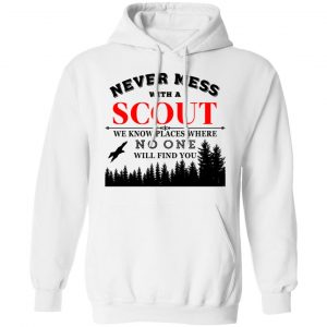 Never Mess With Scout We Know Places Where No One Will Find You Shirt, Hoodie, Tank 24