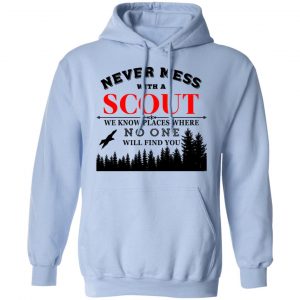 Never Mess With Scout We Know Places Where No One Will Find You Shirt, Hoodie, Tank 25