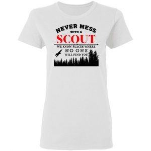 Never Mess With Scout We Know Places Where No One Will Find You Shirt, Hoodie, Tank 18