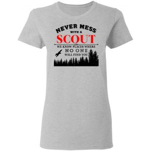 Never Mess With Scout We Know Places Where No One Will Find You Shirt, Hoodie, Tank 19