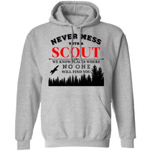 Never Mess With Scout We Know Places Where No One Will Find You Shirt, Hoodie, Tank 23