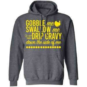 Turkey Gobble Me Swallow Me Drip Gravy Down The Side Of Me Thanksgiving Shirt, Hoodie, Tank 23