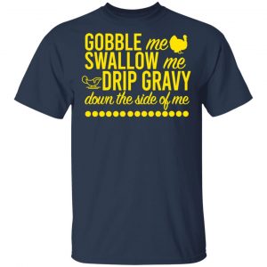 Turkey Gobble Me Swallow Me Drip Gravy Down The Side Of Me Thanksgiving Shirt, Hoodie, Tank 15
