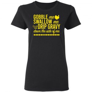 Turkey Gobble Me Swallow Me Drip Gravy Down The Side Of Me Thanksgiving Shirt, Hoodie, Tank 17