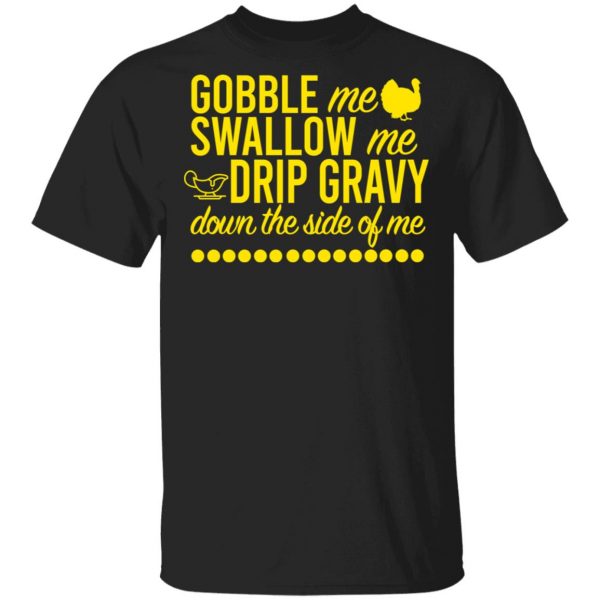 Turkey Gobble Me Swallow Me Drip Gravy Down The Side Of Me Thanksgiving Shirt, Hoodie, Tank 2