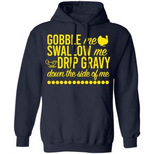 Turkey Gobble Me Swallow Me Drip Gravy Down The Side Of Me Thanksgiving Shirt, Hoodie, Tank 22