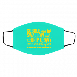 Turkey Gobble Me Swallow Me Drip Gravy Down The Side Of Me Thanksgiving Face Mask 23