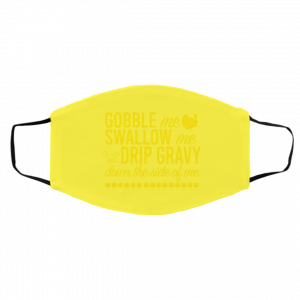 Turkey Gobble Me Swallow Me Drip Gravy Down The Side Of Me Thanksgiving Face Mask 24