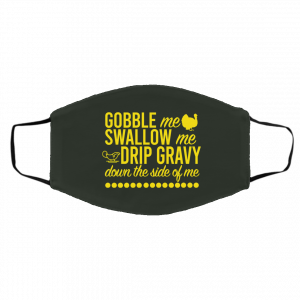 Turkey Gobble Me Swallow Me Drip Gravy Down The Side Of Me Thanksgiving Face Mask 25