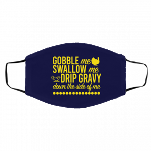 Turkey Gobble Me Swallow Me Drip Gravy Down The Side Of Me Thanksgiving Face Mask 27
