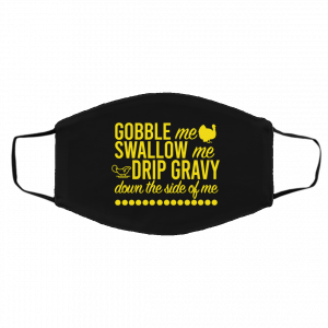 Turkey Gobble Me Swallow Me Drip Gravy Down The Side Of Me Thanksgiving Face Mask 17