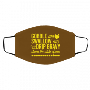 Turkey Gobble Me Swallow Me Drip Gravy Down The Side Of Me Thanksgiving Face Mask 18