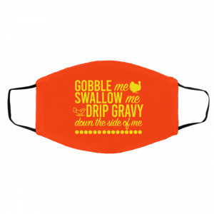 Turkey Gobble Me Swallow Me Drip Gravy Down The Side Of Me Thanksgiving Face Mask 19