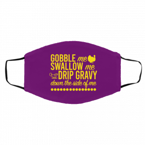 Turkey Gobble Me Swallow Me Drip Gravy Down The Side Of Me Thanksgiving Face Mask 21