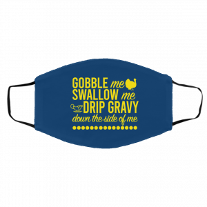 Turkey Gobble Me Swallow Me Drip Gravy Down The Side Of Me Thanksgiving Face Mask 22