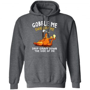 Gobble Me Swallow Me Drip Gravy Down The Side Of Me Turkey Shirt, Hoodie, Tank 24