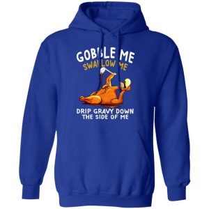 Gobble Me Swallow Me Drip Gravy Down The Side Of Me Turkey Shirt, Hoodie, Tank 25
