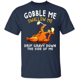 Gobble Me Swallow Me Drip Gravy Down The Side Of Me Turkey Shirt, Hoodie, Tank 16