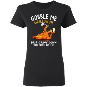 Gobble Me Swallow Me Drip Gravy Down The Side Of Me Turkey Shirt, Hoodie, Tank 18