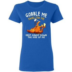 Gobble Me Swallow Me Drip Gravy Down The Side Of Me Turkey Shirt, Hoodie, Tank 21
