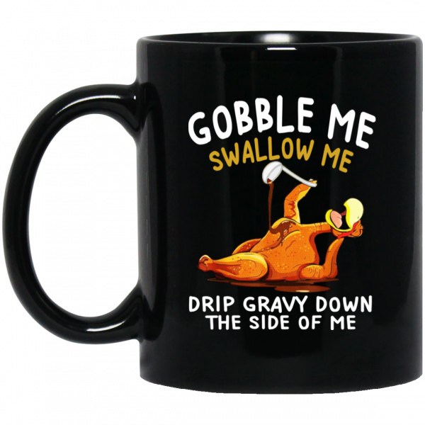 Gobble Me Swallow Me Drip Gravy Down The Side Of Me Turkey Mug 3