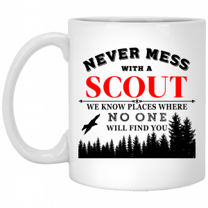 Never Mess With Scout We Know Places Where No One Will Find You Mug